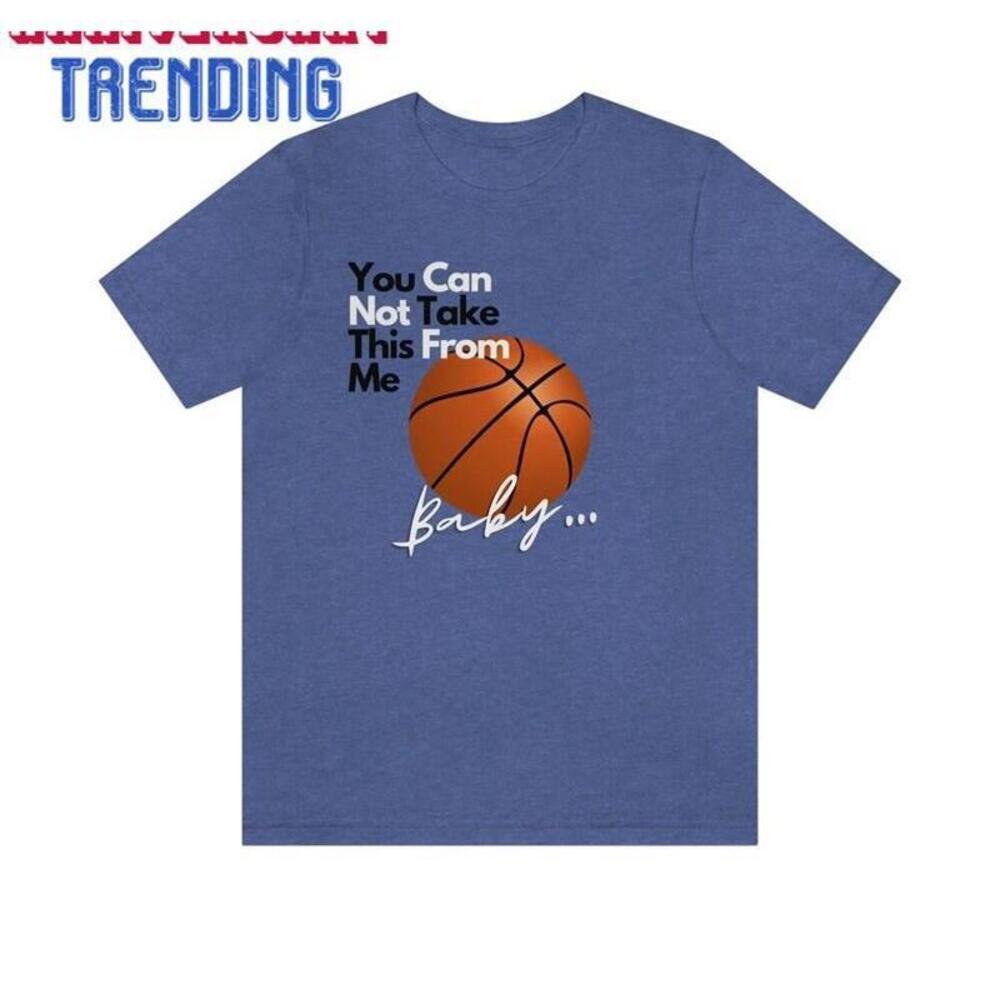 You Can Not Take This From Me Basketball Jersey Short Sleeve Tee Unisex Classic